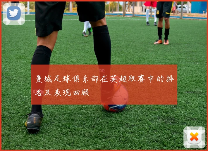 曼城足球俱乐部在英超联赛中的排名及表现回顾