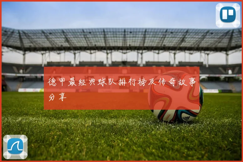 德甲最经典球队排行榜及传奇故事分享